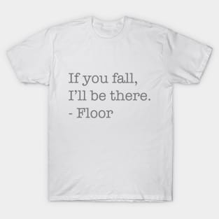 If You Fall, I'll Be There, - Floor T-Shirt